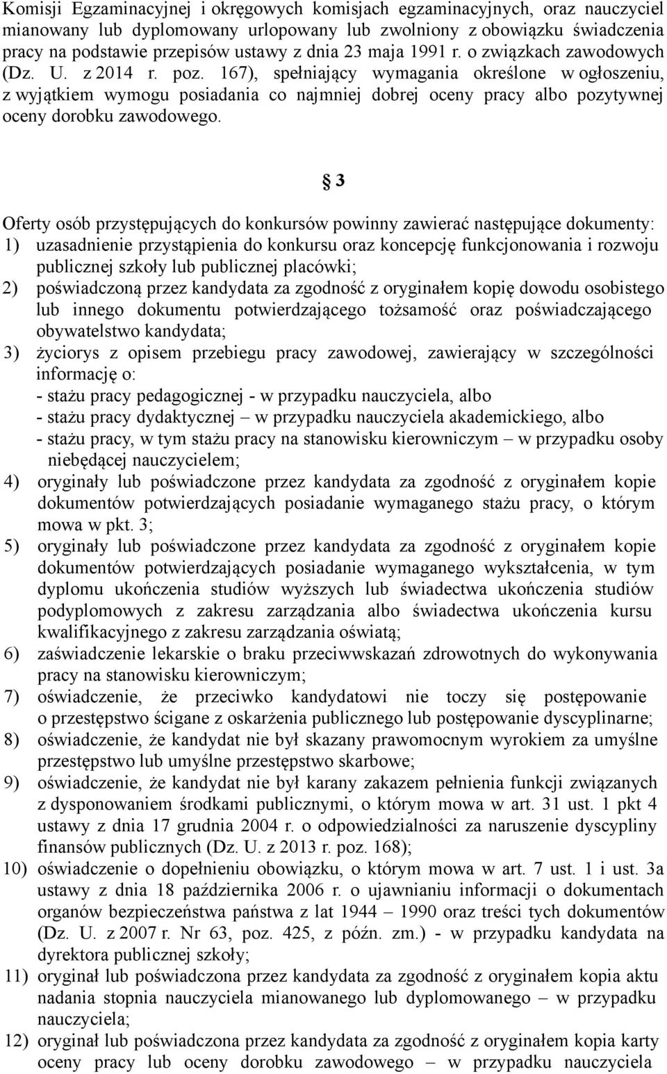 167), spełniający wymagania określone w ogłoszeniu, z wyjątkiem wymogu posiadania co najmniej dobrej oceny pracy albo pozytywnej oceny dorobku zawodowego.