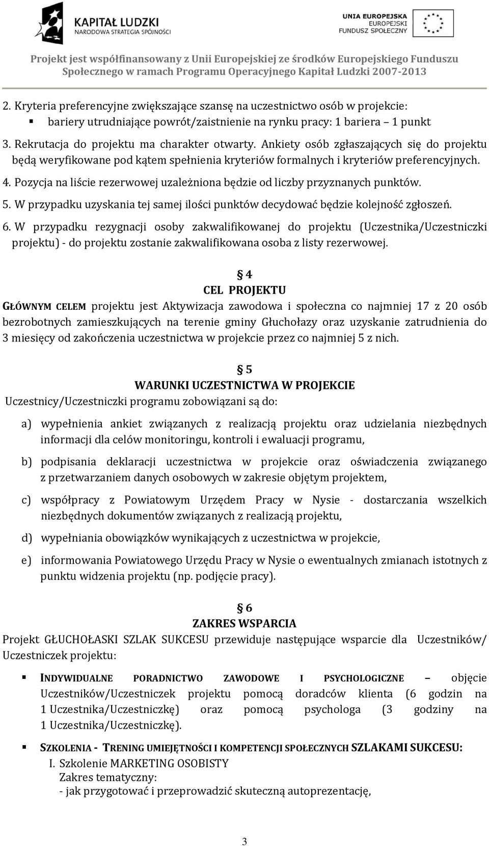 Pozycja na liście rezerwowej uzależniona będzie od liczby przyznanych punktów. 5. W przypadku uzyskania tej samej ilości punktów decydować będzie kolejność zgłoszeń. 6.