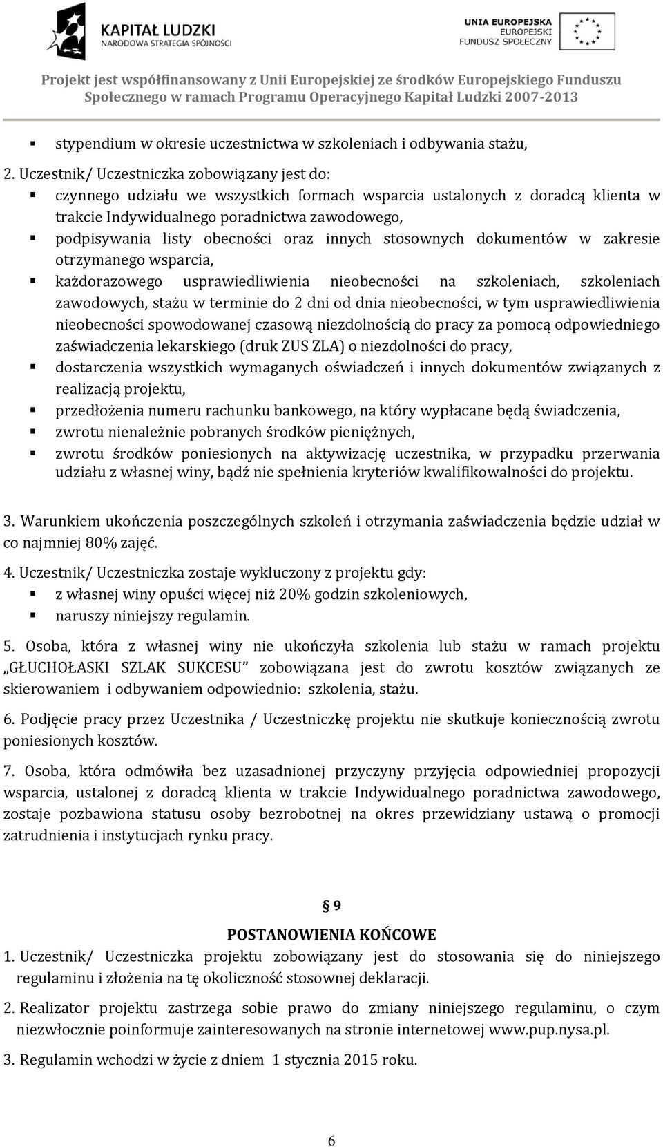 oraz innych stosownych dokumentów w zakresie otrzymanego wsparcia, każdorazowego usprawiedliwienia nieobecności na szkoleniach, szkoleniach zawodowych, stażu w terminie do 2 dni od dnia nieobecności,