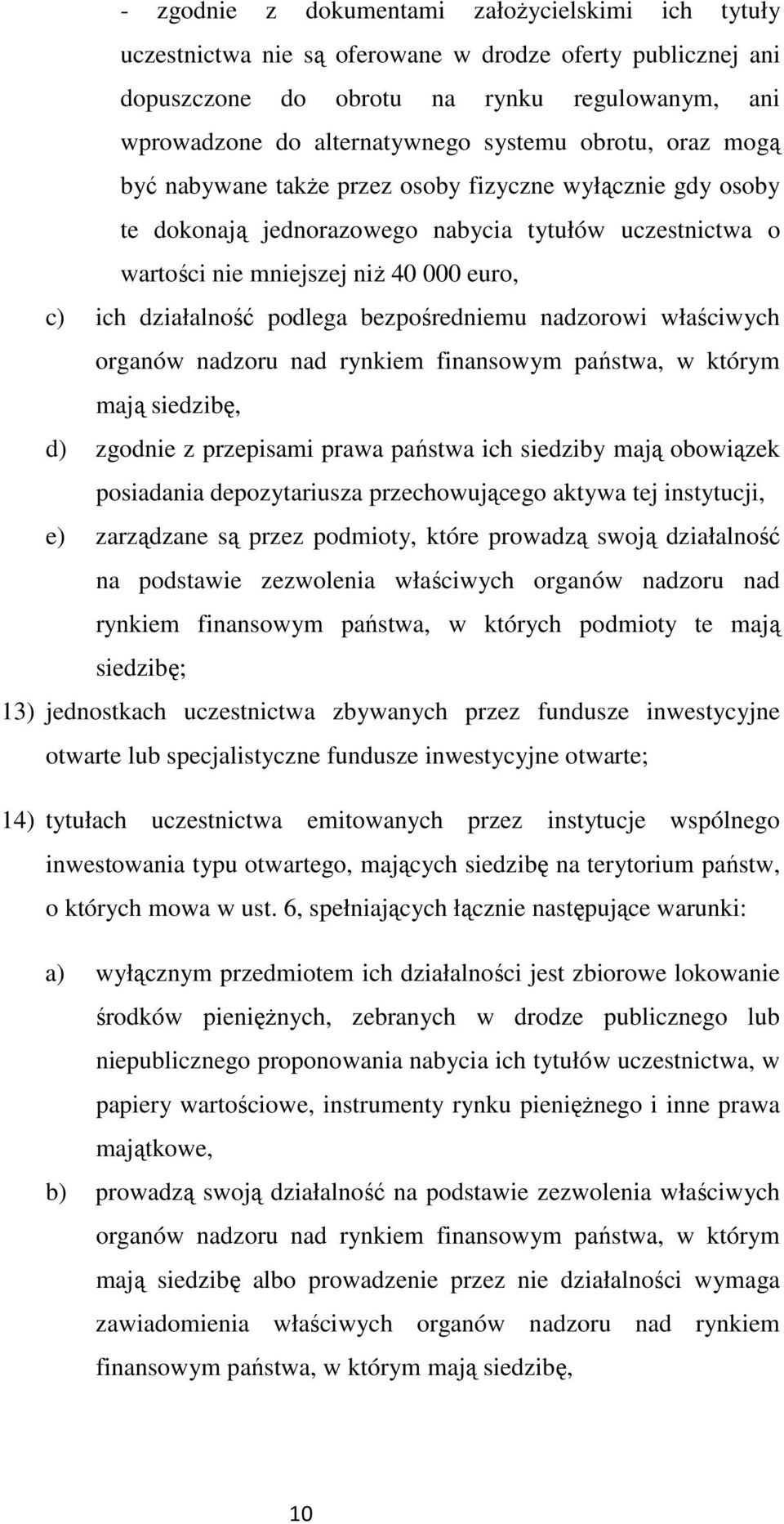 podlega bezpośredniemu nadzorowi właściwych organów nadzoru nad rynkiem finansowym państwa, w którym mają siedzibę, d) zgodnie z przepisami prawa państwa ich siedziby mają obowiązek posiadania