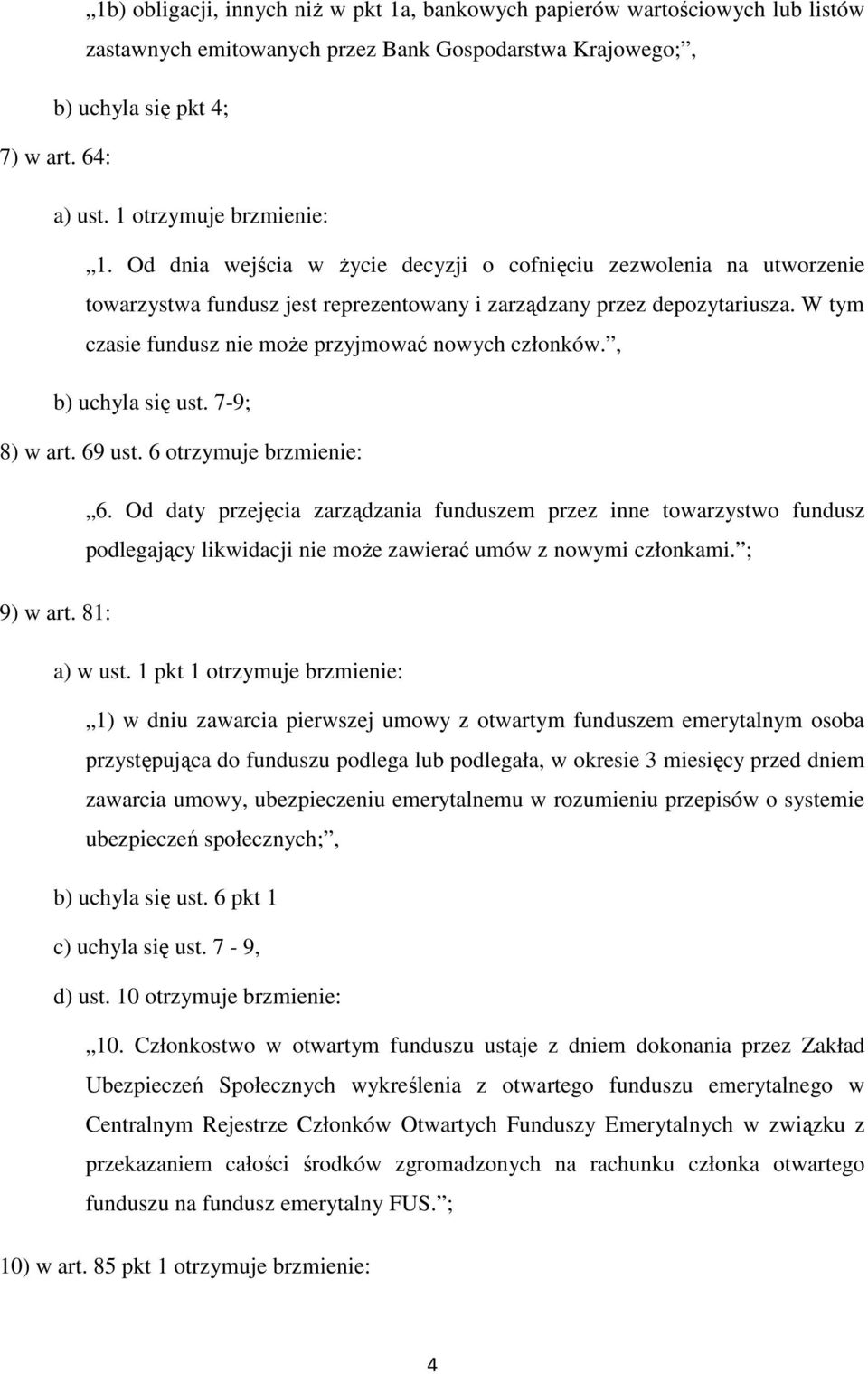 W tym czasie fundusz nie moŝe przyjmować nowych członków., b) uchyla się ust. 7-9; 8) w art. 69 ust. 6 otrzymuje brzmienie: 6.