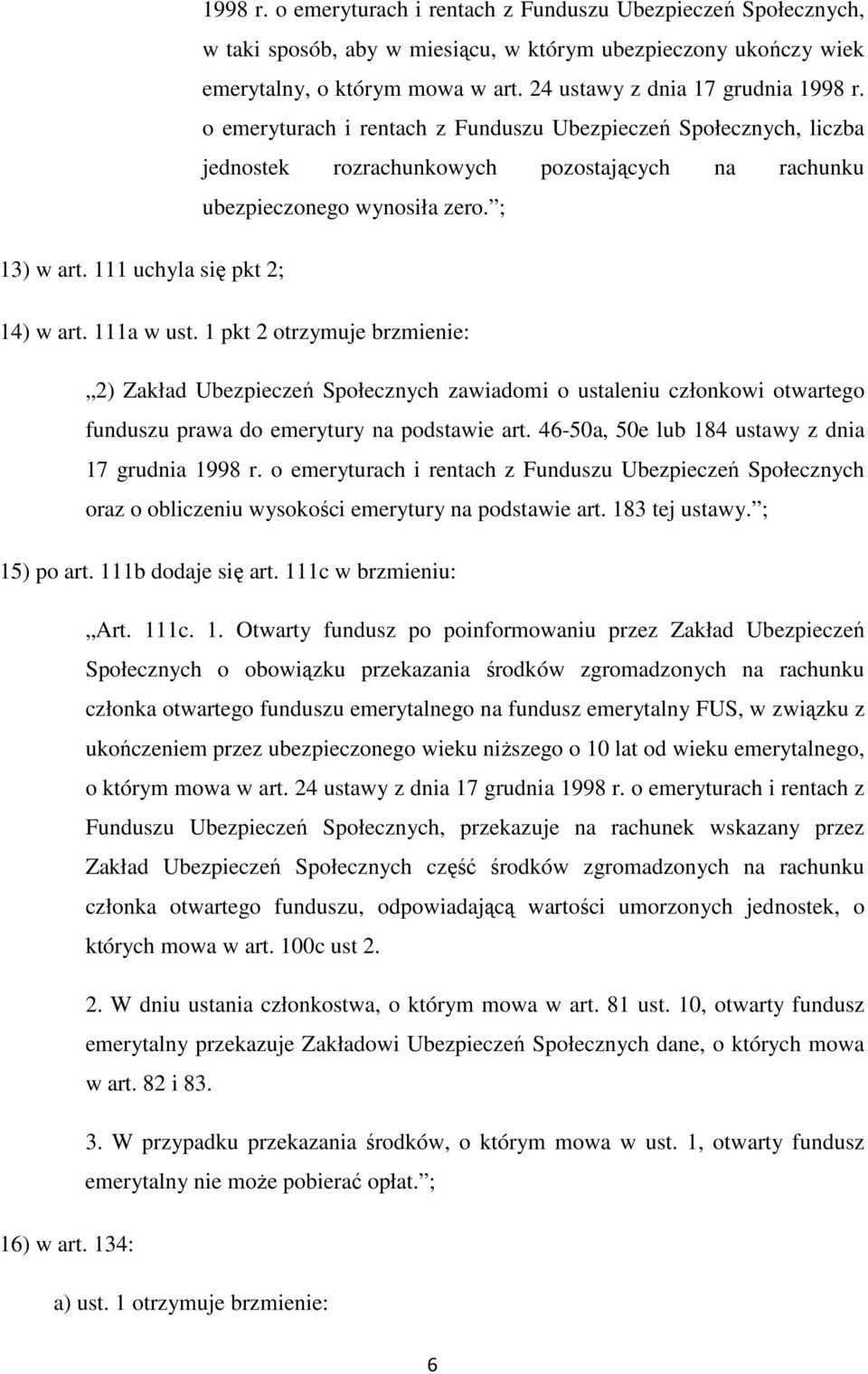 111 uchyla się pkt 2; 14) w art. 111a w ust. 1 pkt 2 otrzymuje brzmienie: 2) Zakład Ubezpieczeń Społecznych zawiadomi o ustaleniu członkowi otwartego funduszu prawa do emerytury na podstawie art.