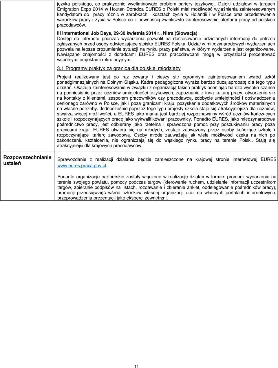 Polsce oraz przedstawienia warunków pracy i życia w Polsce co z pewnością zwiększyło zainteresowanie ofertami pracy od polskich pracodawców. III International Job Days, 29-30 kwietnia 2014 r.