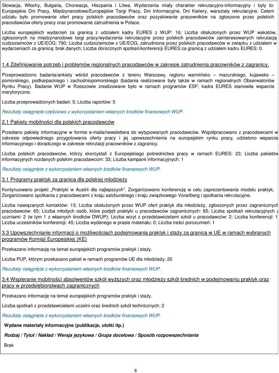 Celem udziału było promowanie ofert pracy polskich pracodawców oraz pozyskiwanie pracowników na zgłoszone przez polskich pracodawców oferty pracy oraz promowanie zatrudnienia w Polsce.