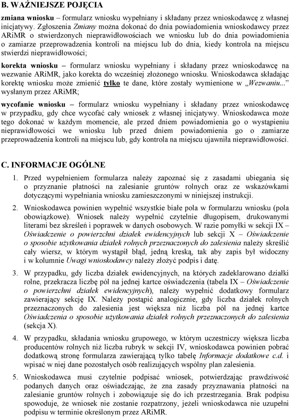 lub do dnia, kiedy kontrola na miejscu stwierdzi nieprawidłowości; korekta wniosku formularz wniosku wypełniany i składany przez wnioskodawcę na wezwanie ARiMR, jako korekta do wcześniej złożonego