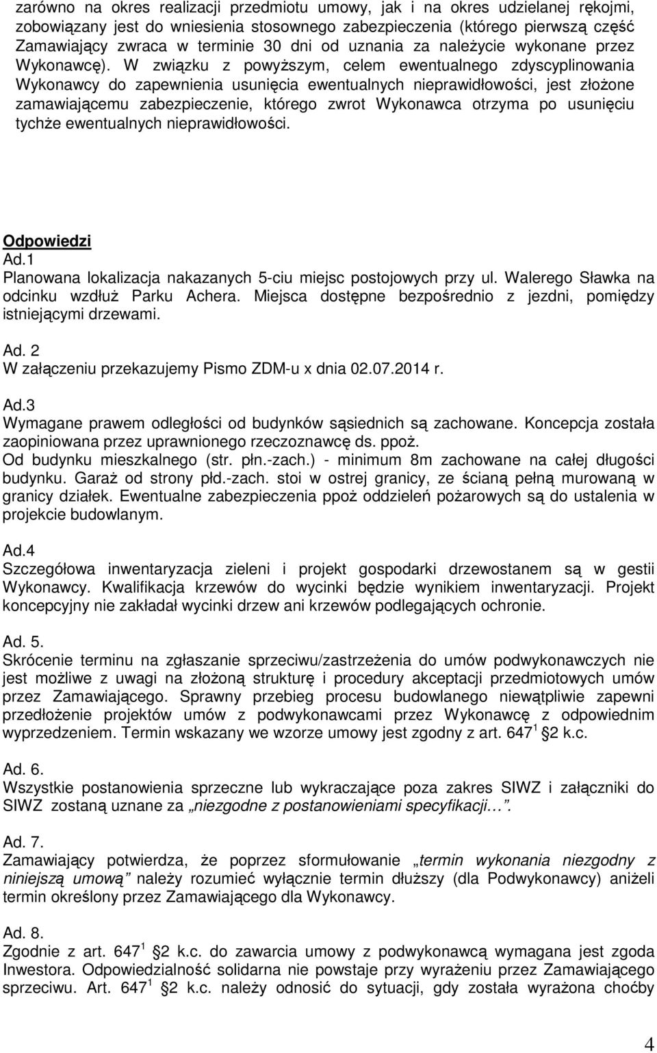 W związku z powyższym, celem ewentualnego zdyscyplinowania Wykonawcy do zapewnienia usunięcia ewentualnych nieprawidłowości, jest złożone zamawiającemu zabezpieczenie, którego zwrot Wykonawca otrzyma