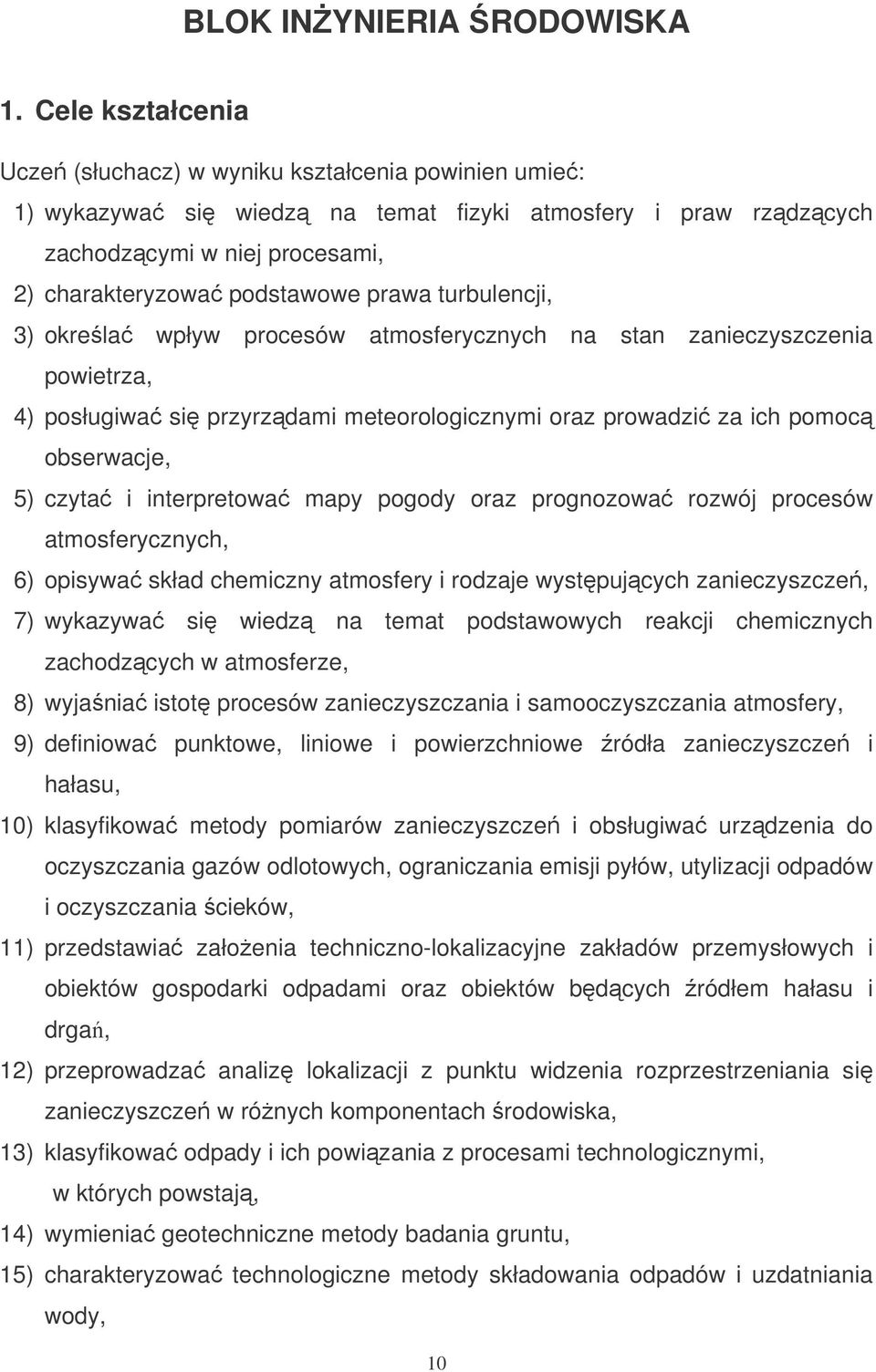 turbulencji, 3) okrela wpływ procesów atmosferycznych na stan zanieczyszczenia powietrza, 4) posługiwa si przyrzdami meteorologicznymi oraz prowadzi za ich pomoc obserwacje, 5) czyta i interpretowa