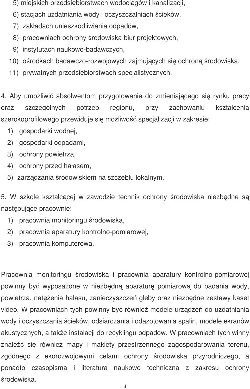 Aby umoliwi absolwentom przygotowanie do zmieniajcego si rynku pracy oraz szczególnych potrzeb regionu, przy zachowaniu kształcenia szerokoprofilowego przewiduje si moliwo specjalizacji w zakresie: