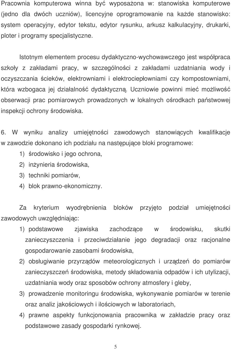 Istotnym elementem procesu dydaktyczno-wychowawczego jest współpraca szkoły z zakładami pracy, w szczególnoci z zakładami uzdatniania wody i oczyszczania cieków, elektrowniami i elektrociepłowniami