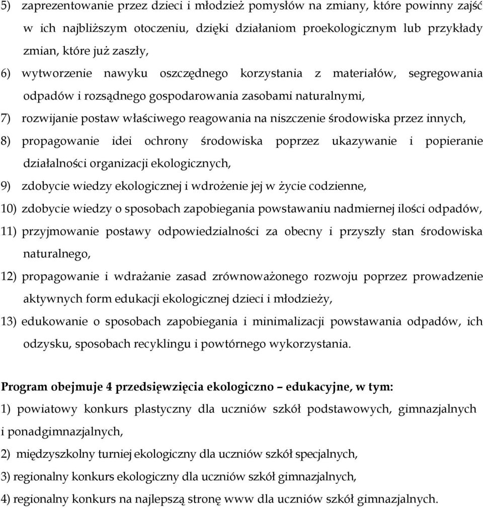 8) propagowanie idei ochrony środowiska poprzez ukazywanie i popieranie działalności organizacji ekologicznych, 9) zdobycie wiedzy ekologicznej i wdrożenie jej w życie codzienne, 10) zdobycie wiedzy