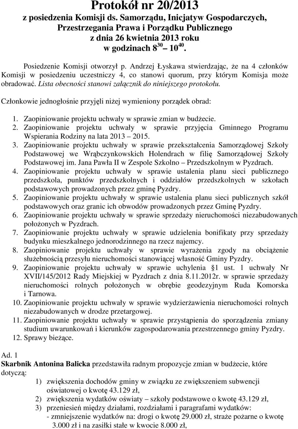 Lista obecności stanowi załącznik do niniejszego protokołu. Członkowie jednogłośnie przyjęli niżej wymieniony porządek obrad: 1. Zaopiniowanie projektu uchwały w sprawie zmian w budżecie. 2.