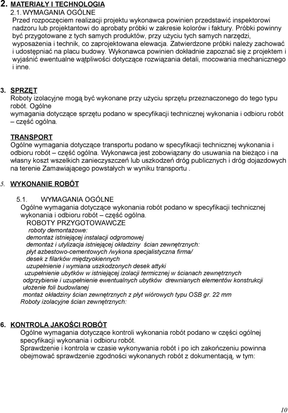 Próbki powinny być przygotowane z tych samych produktów, przy użyciu tych samych narzędzi, wyposażenia i technik, co zaprojektowana elewacja.
