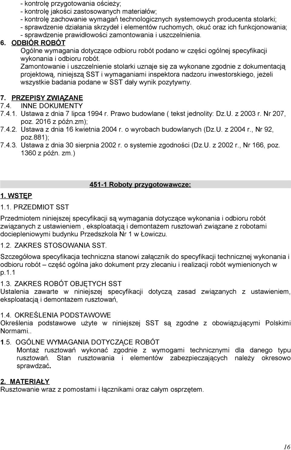 ODBIÓR ROBÓT Ogólne wymagania dotyczące odbioru robót podano w części ogólnej specyfikacji wykonania i odbioru robót.