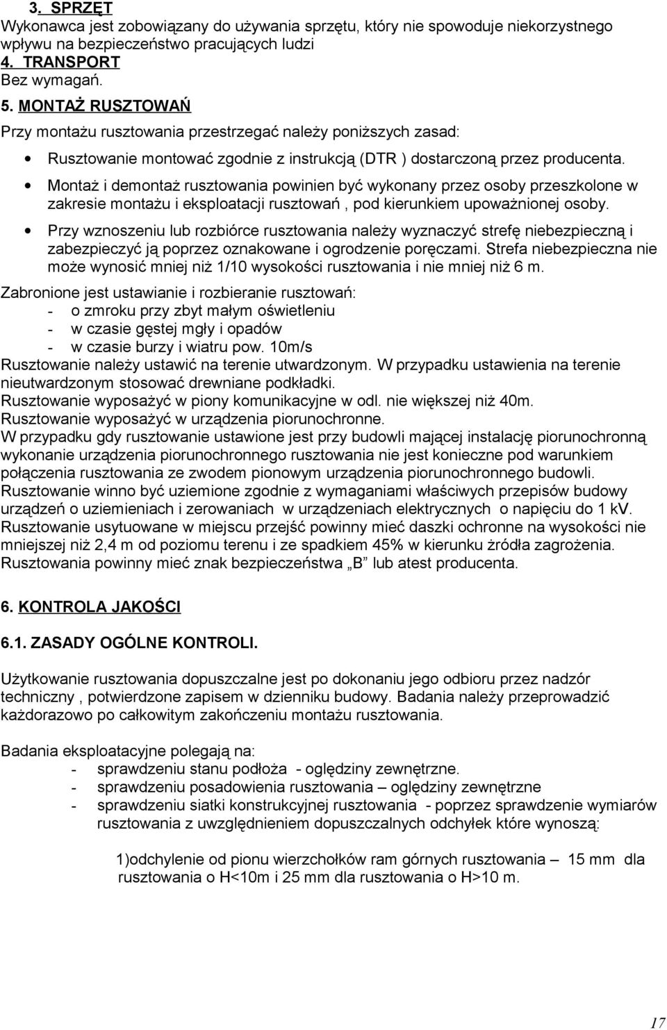 Montaż i demontaż rusztowania powinien być wykonany przez osoby przeszkolone w zakresie montażu i eksploatacji rusztowań, pod kierunkiem upoważnionej osoby.