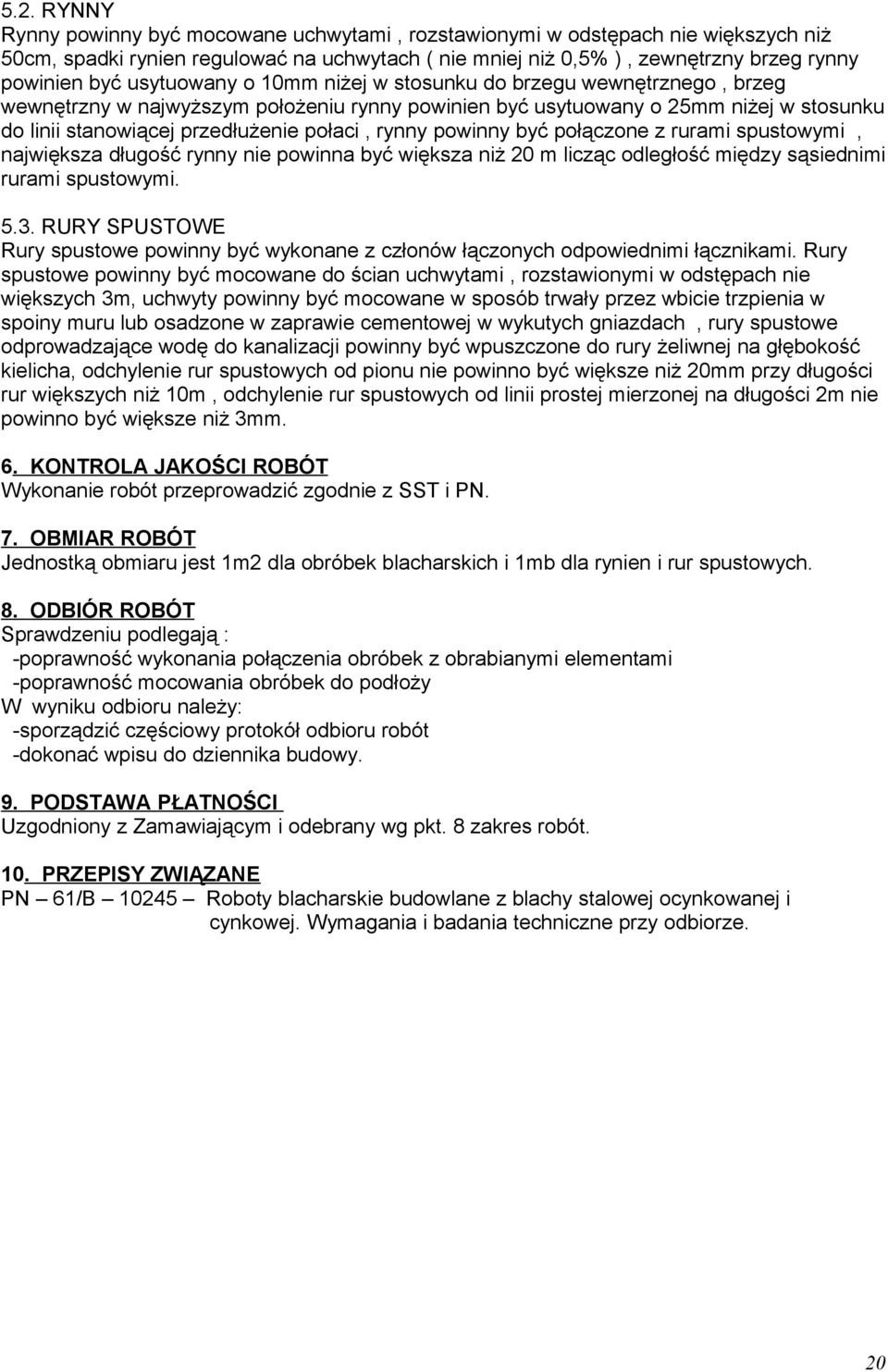 rynny powinny być połączone z rurami spustowymi, największa długość rynny nie powinna być większa niż 20 m licząc odległość między sąsiednimi rurami spustowymi. 5.3.