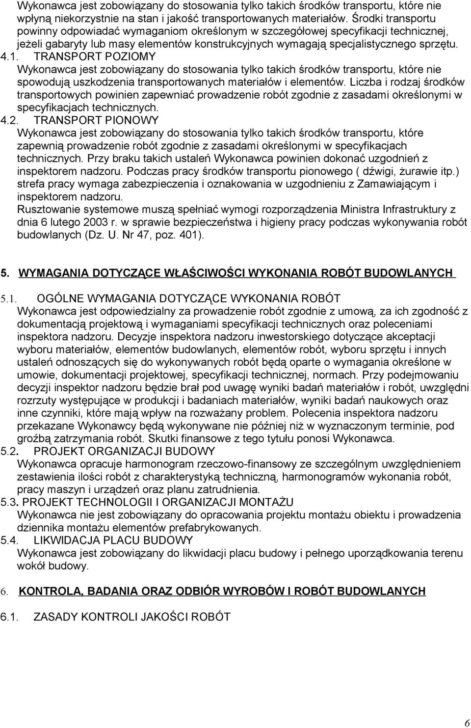 TRANSPORT POZIOMY Wykonawca jest zobowiązany do stosowania tylko takich środków transportu, które nie spowodują uszkodzenia transportowanych materiałów i elementów.