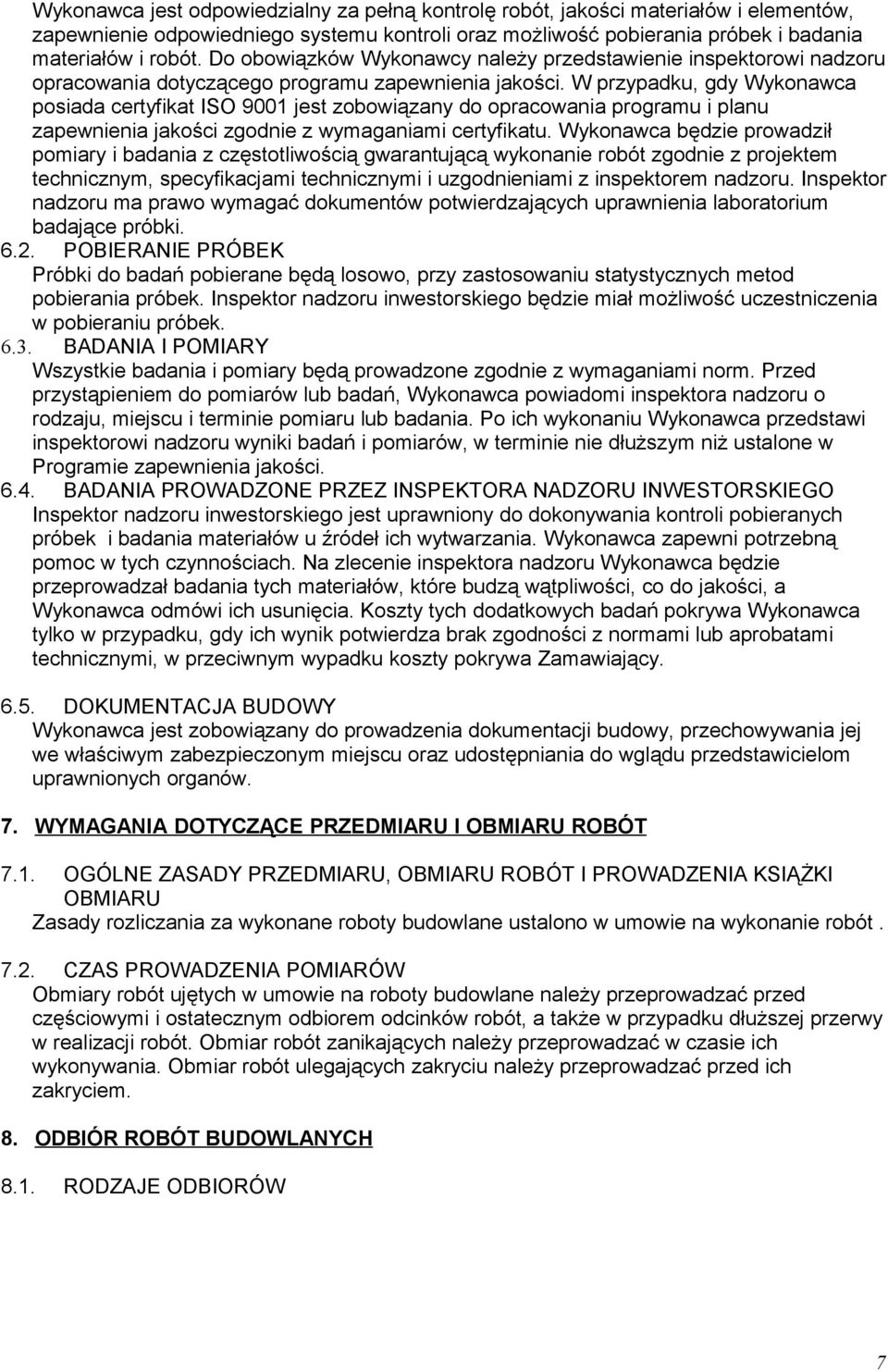 W przypadku, gdy Wykonawca posiada certyfikat ISO 9001 jest zobowiązany do opracowania programu i planu zapewnienia jakości zgodnie z wymaganiami certyfikatu.
