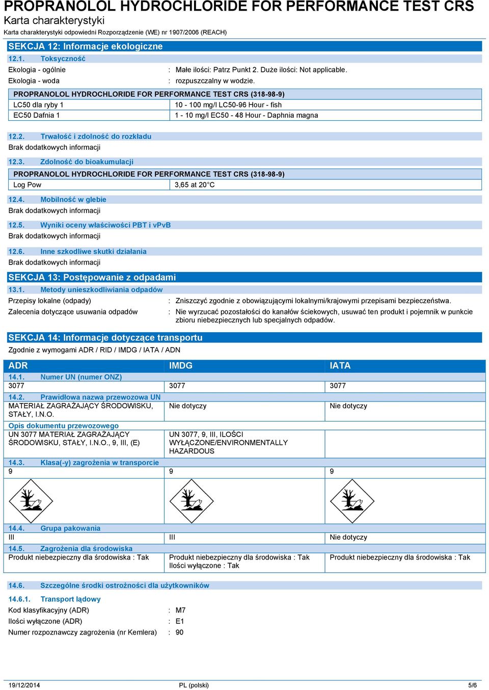 2. Trwałość i zdolność do rozkładu 12.3. Zdolność do bioakumulacji PROPRANOLOL HYDROCHLORIDE FOR PERFORMANCE TEST CRS (318-98-9) Log Pow 3,65 at 20 C 12.4. Mobilność w glebie 12.5. Wyniki oceny właściwości PBT i vpvb 12.