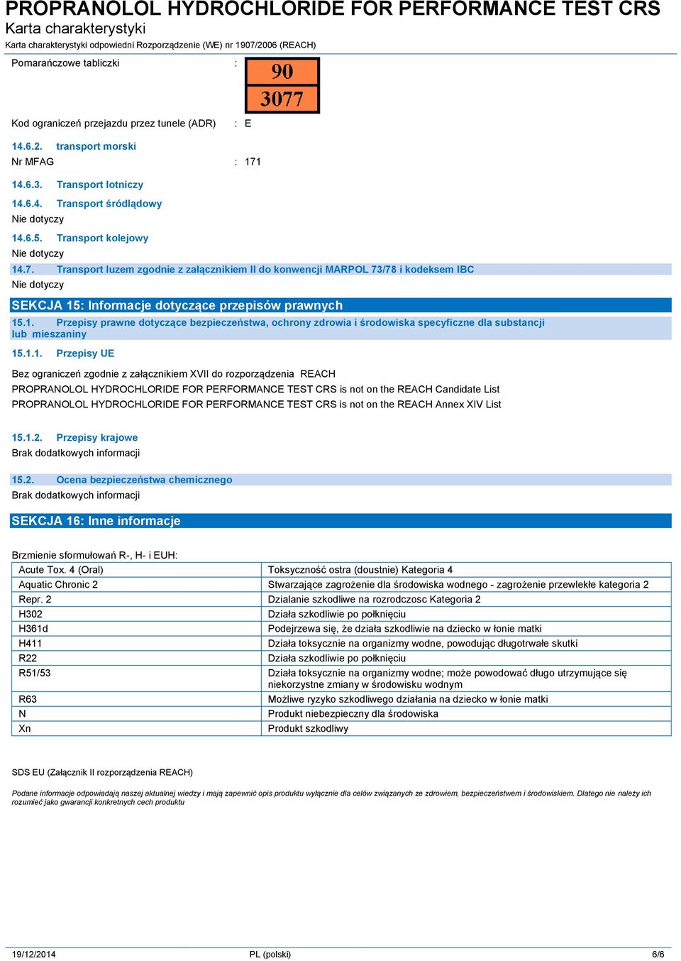 1.1. Przepisy UE Bez ograniczeń zgodnie z załącznikiem XVII do rozporządzenia REACH PROPRANOLOL HYDROCHLORIDE FOR PERFORMANCE TEST CRS is not on the REACH Candidate List PROPRANOLOL HYDROCHLORIDE FOR