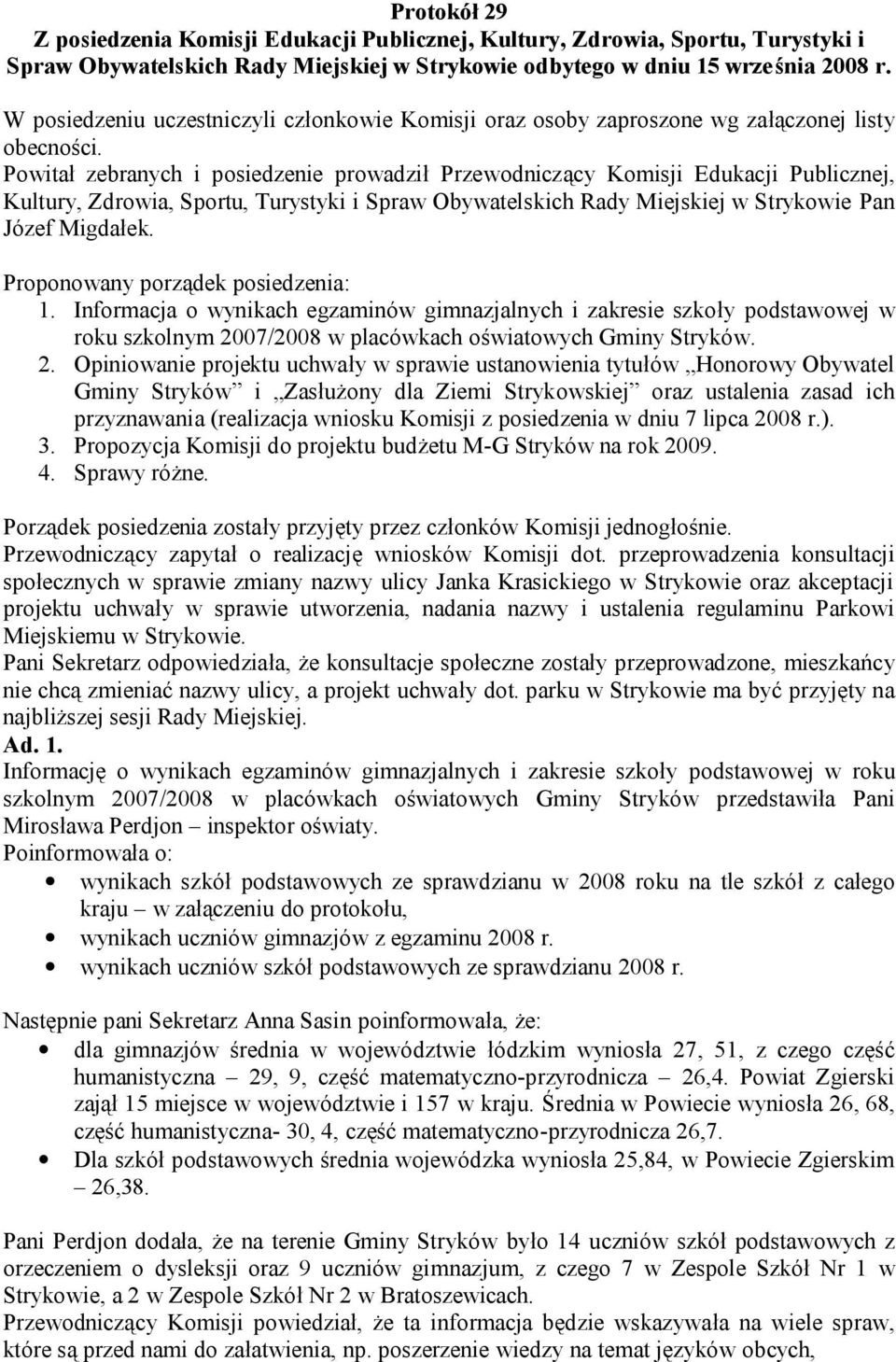 Powitał zebranych i posiedzenie prowadził Przewodniczący Komisji Edukacji Publicznej, Kultury, Zdrowia, Sportu, Turystyki i Spraw Obywatelskich Rady Miejskiej w Strykowie Pan Józef Migdałek.
