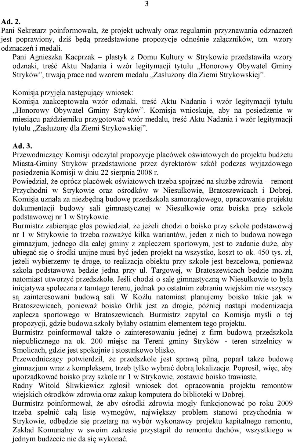 Zasłużony dla Ziemi Strykowskiej. Komisja przyjęła następujący wniosek: Komisja zaakceptowała wzór odznaki, treść Aktu Nadania i wzór legitymacji tytułu Honorowy Obywatel Gminy Stryków.