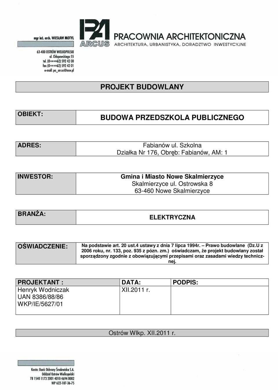 Ostrowska 8 63-460 Nowe Skalmierzyce BRANśA: ELEKTRYCZNA OŚWIADCZENIE: Na podstawie art. 20 ust.4 ustawy z dnia 7 lipca 1994r. Prawo budowlane (Dz.