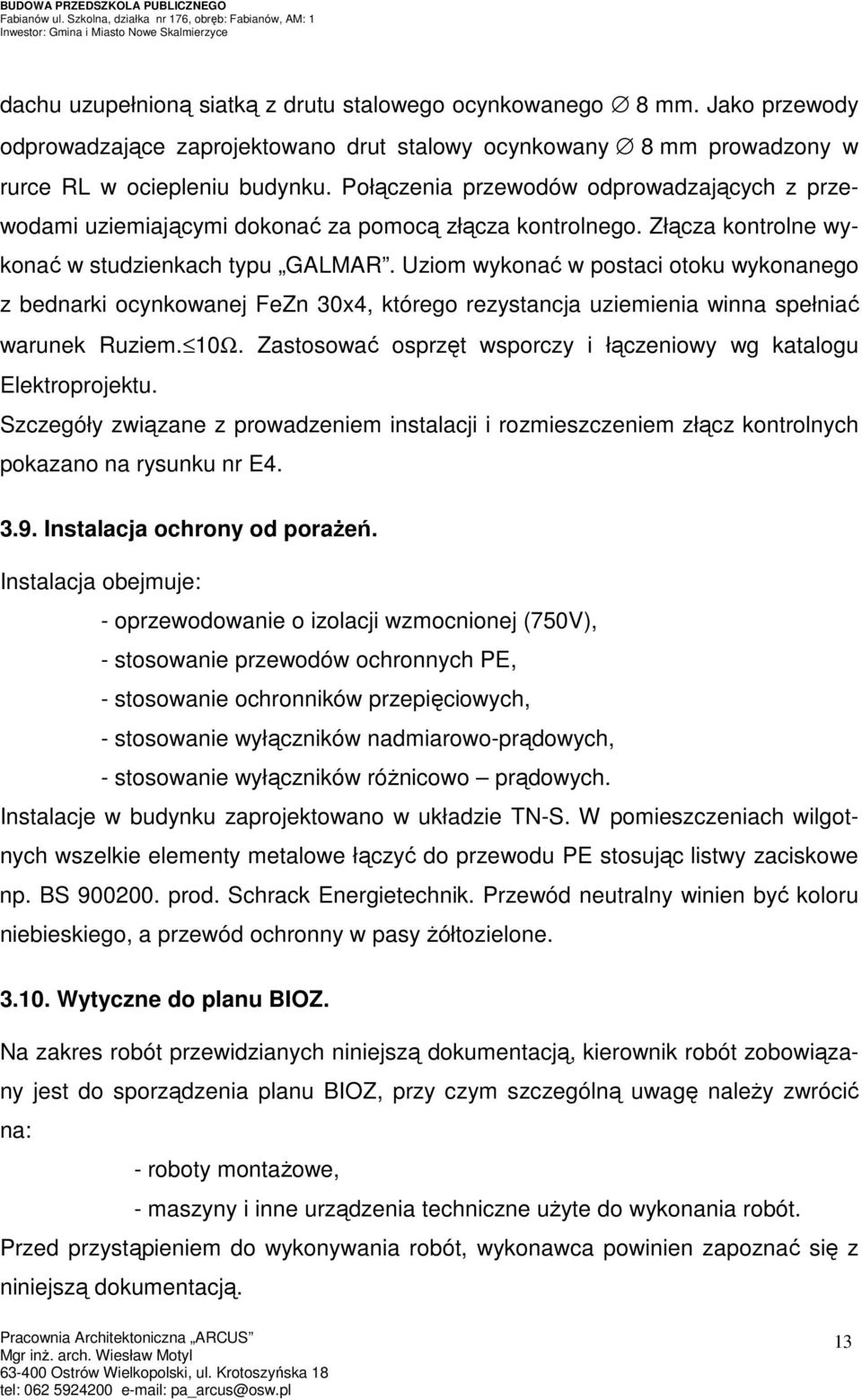 Uziom wykonać w postaci otoku wykonanego z bednarki ocynkowanej FeZn 30x4, którego rezystancja uziemienia winna spełniać warunek Ruziem. 10Ω.