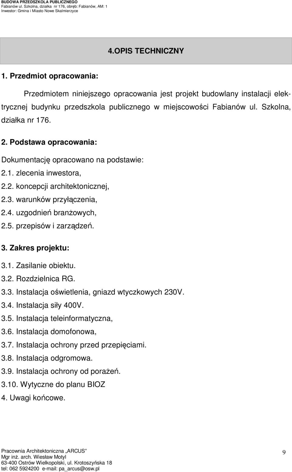 uzgodnień branŝowych, 2.5. przepisów i zarządzeń. 3. Zakres projektu: 3.1. Zasilanie obiektu. 3.2. Rozdzielnica RG. 3.3. Instalacja oświetlenia, gniazd wtyczkowych 230V. 3.4. Instalacja siły 400V.