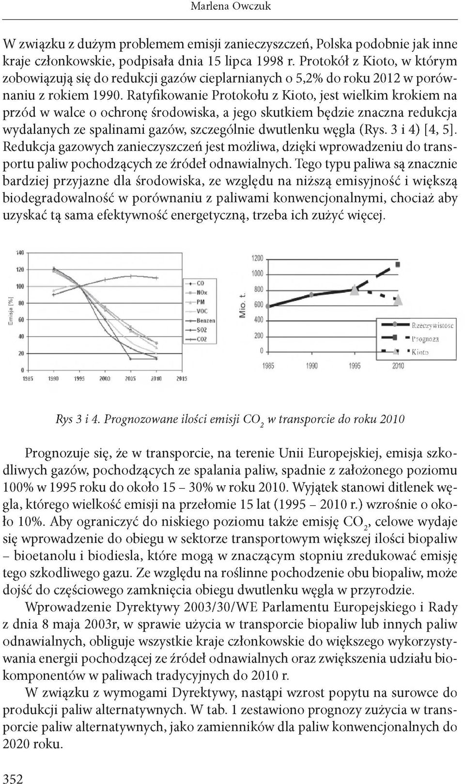 Ratyfikowanie Protokołu z Kioto, jest wielkim krokiem na przód w walce o ochronę środowiska, a jego skutkiem będzie znaczna redukcja wydalanych ze spalinami gazów, szczególnie dwutlenku węgla (Rys.