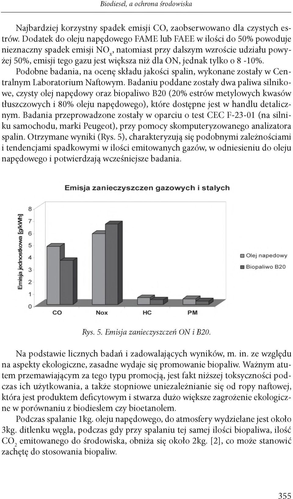 tylko o 8-10%. Podobne badania, na ocenę składu jakości spalin, wykonane zostały w Centralnym Laboratorium Naftowym.