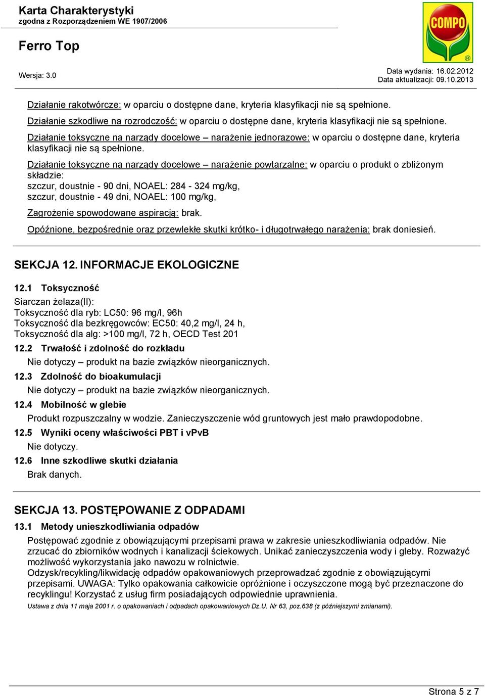 Działanie toksyczne na narządy docelowe narażenie powtarzalne: w oparciu o produkt o zbliżonym składzie: szczur, doustnie - 90 dni, NOAEL: 284-324 mg/kg, szczur, doustnie - 49 dni, NOAEL: 100 mg/kg,