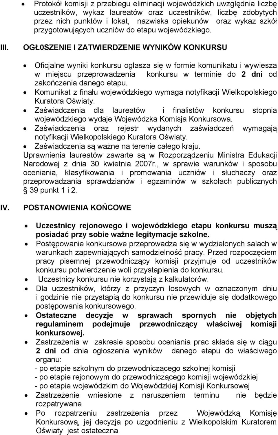 OGŁ0SZENIE I ZATWIERDZENIE WYNIKÓW KONKURSU Oficjalne wyniki konkursu ogłasza się w formie komunikatu i wywiesza w miejscu przeprowadzenia konkursu w terminie do 2 dni od zakończenia danego etapu.