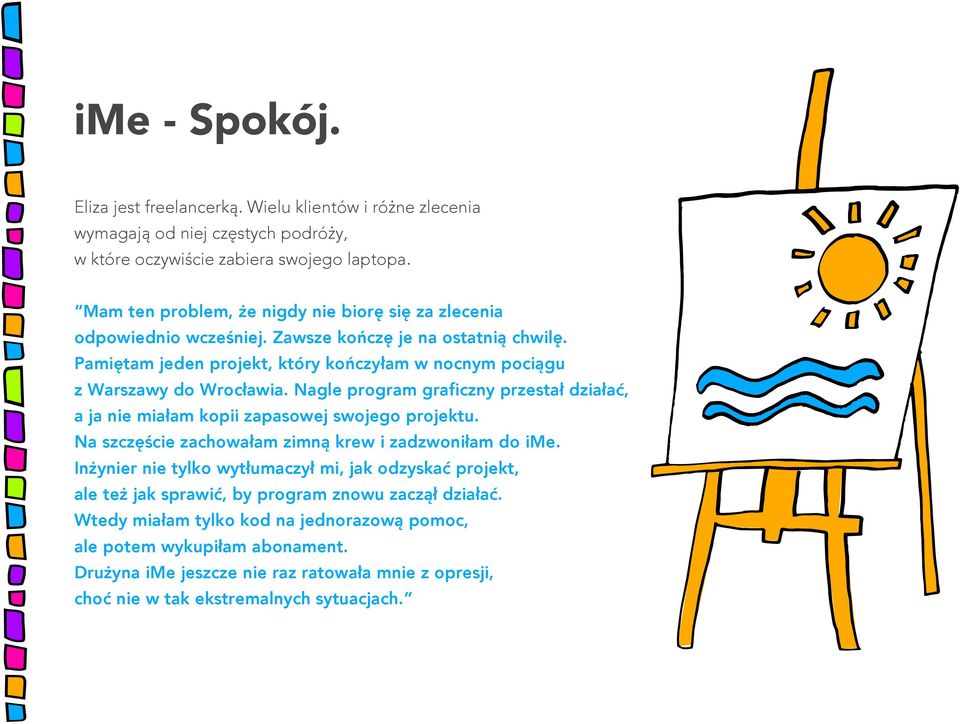 Nagle program graficzny przestał działać, a ja nie miałam kopii zapasowej swojego projektu. Na szczęście zachowałam zimną krew i zadzwoniłam do ime.