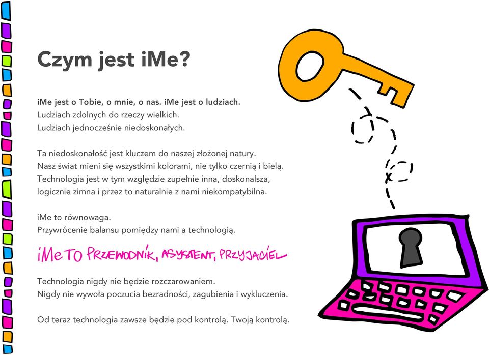 Technologia jest w tym względzie zupełnie inna, doskonalsza, logicznie zimna i przez to naturalnie z nami niekompatybilna. ime to równowaga.