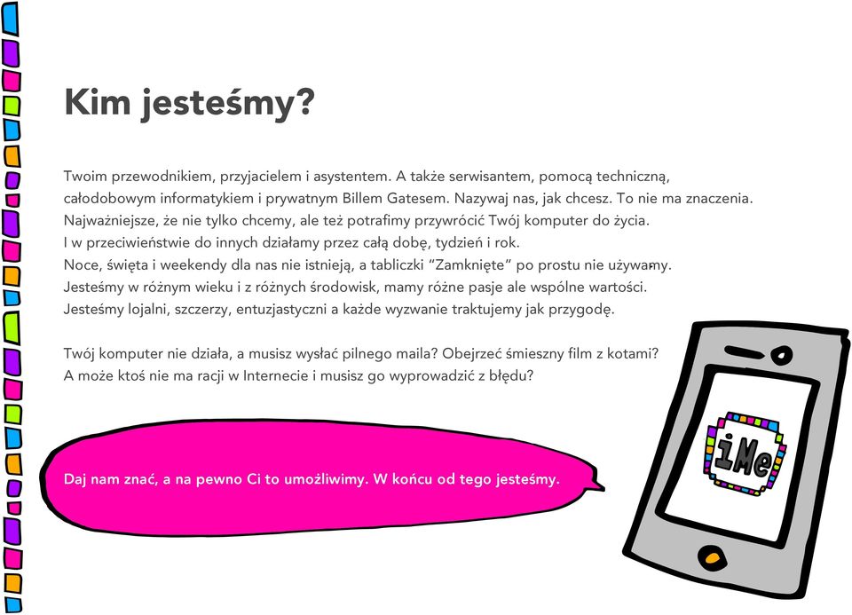 Noce, święta i weekendy dla nas nie istnieją, a tabliczki Zamknięte po prostu nie używamy. Jesteśmy w różnym wieku i z różnych środowisk, mamy różne pasje ale wspólne wartości.