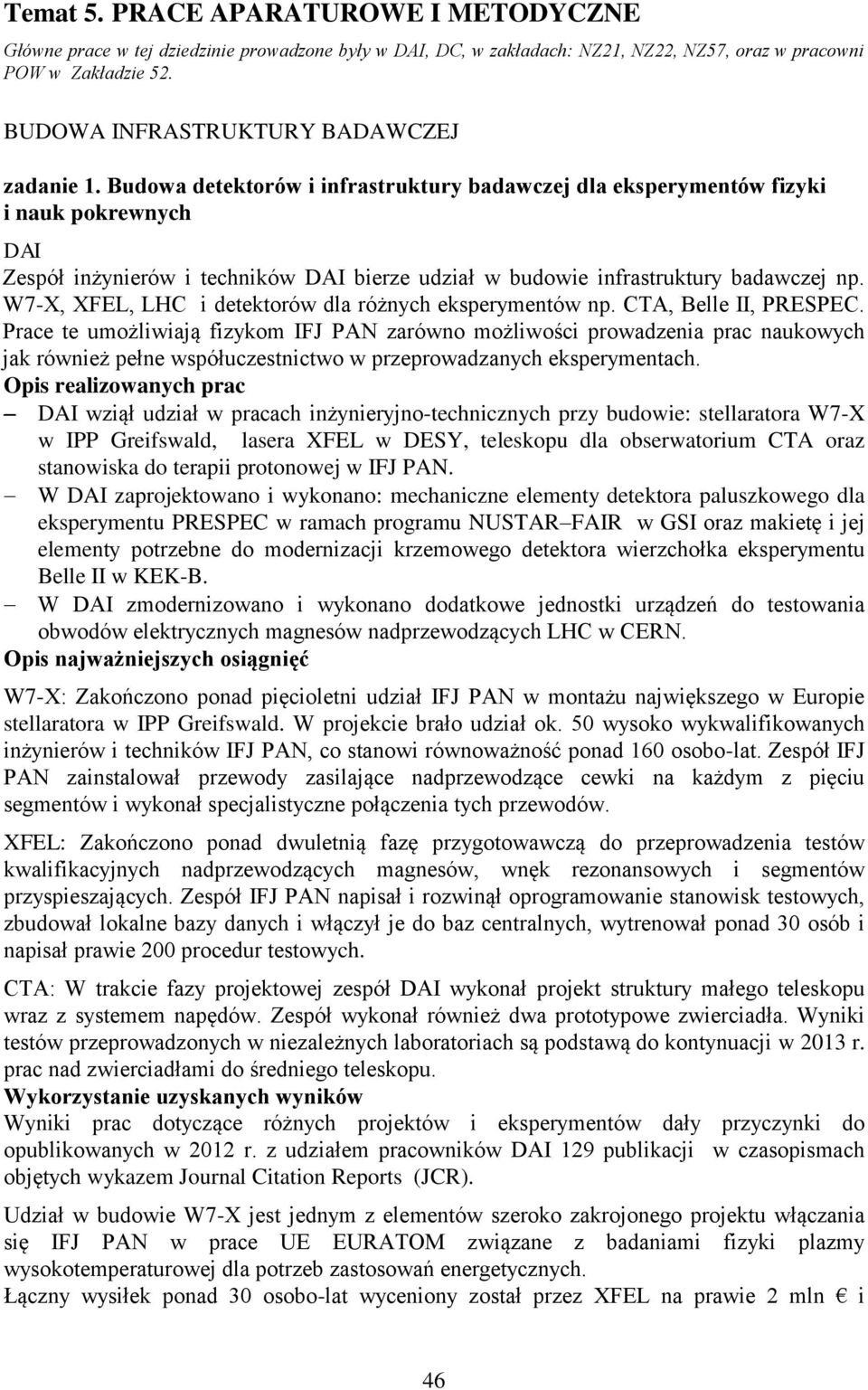 Budowa detektorów i infrastruktury badawczej dla eksperymentów fizyki i nauk pokrewnych DAI Zespół inżynierów i techników DAI bierze udział w budowie infrastruktury badawczej np.