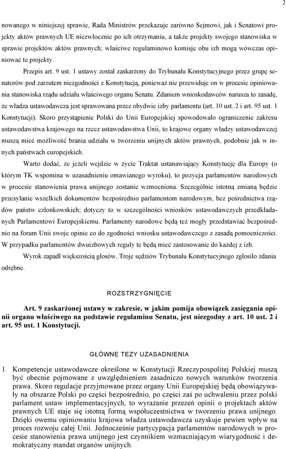 1 ustawy został zaskarżony do Trybunału Konstytucyjnego przez grupę senatorów pod zarzutem niezgodności z Konstytucją, ponieważ nie przewiduje on w procesie opiniowania stanowiska rządu udziału