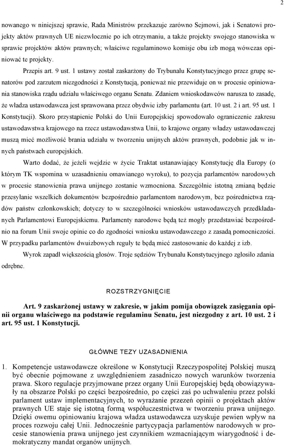 1 ustawy został zaskarżony do Trybunału Konstytucyjnego przez grupę senatorów pod zarzutem niezgodności z Konstytucją, ponieważ nie przewiduje on w procesie opiniowania stanowiska rządu udziału