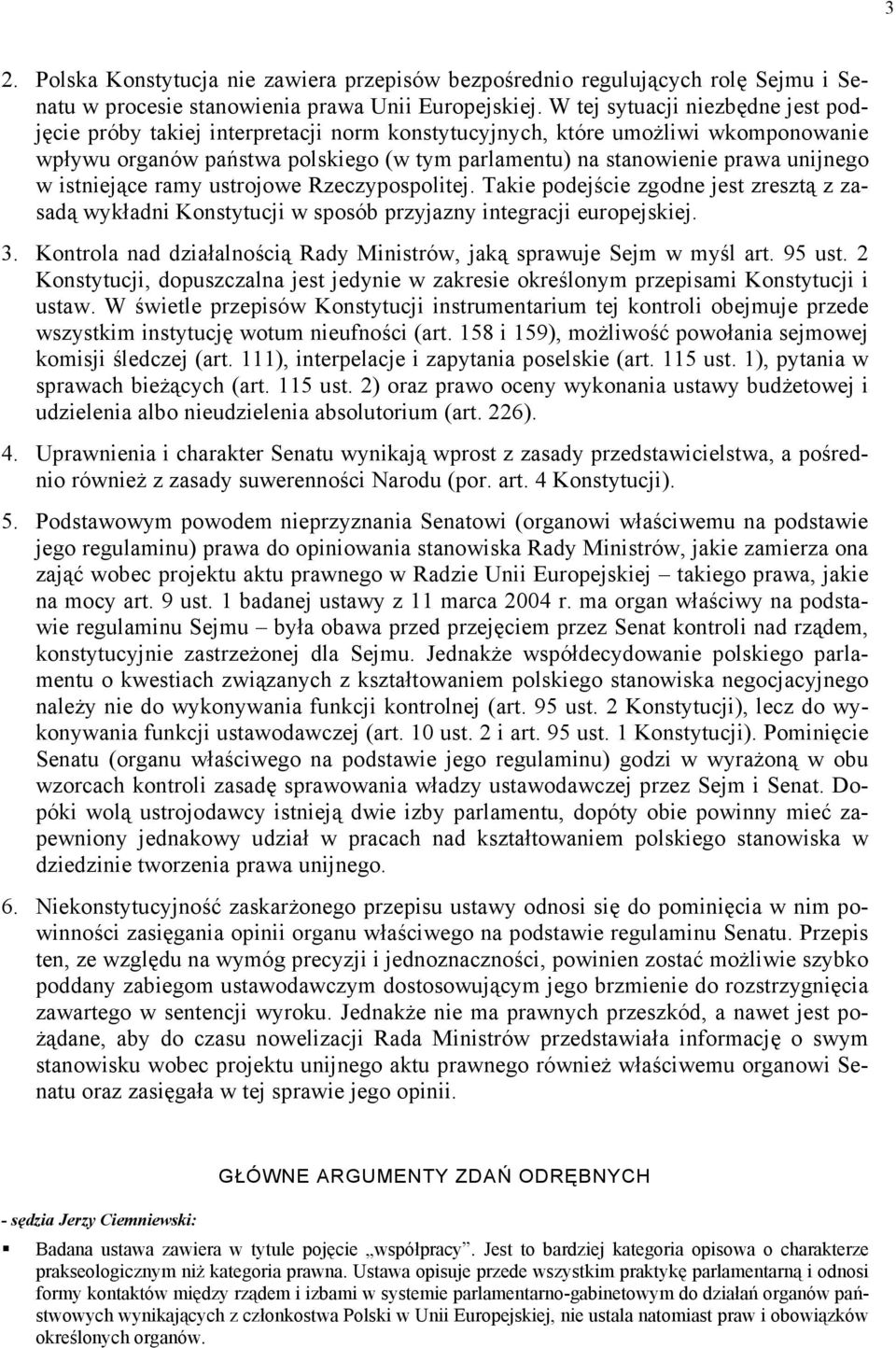 w istniejące ramy ustrojowe Rzeczypospolitej. Takie podejście zgodne jest zresztą z zasadą wykładni Konstytucji w sposób przyjazny integracji europejskiej. 3.