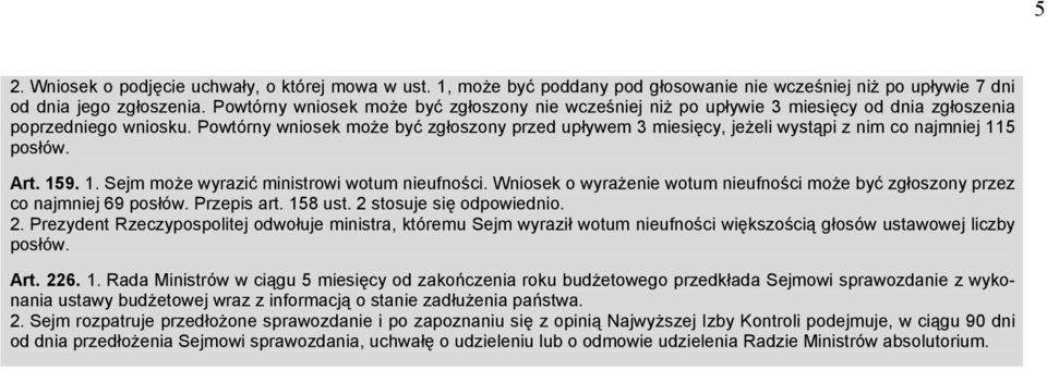Powtórny wniosek może być zgłoszony przed upływem 3 miesięcy, jeżeli wystąpi z nim co najmniej 115 posłów. Art. 159. 1. Sejm może wyrazić ministrowi wotum nieufności.