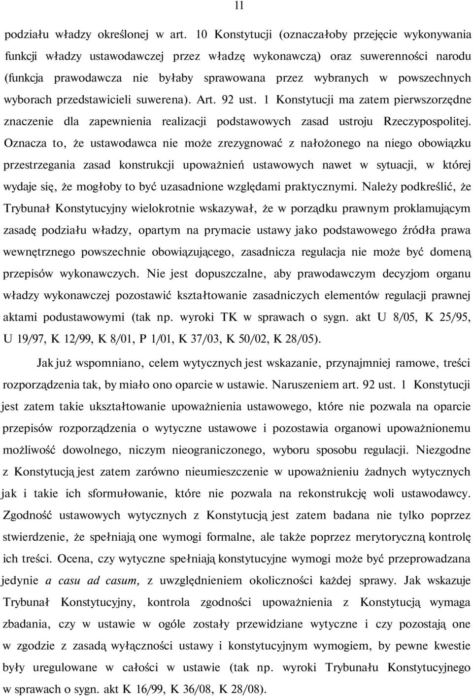 powszechnych wyborach przedstawicieli suwerena). Art. 92 ust. 1 Konstytucji ma zatem pierwszorzędne znaczenie dla zapewnienia realizacji podstawowych zasad ustroju Rzeczypospolitej.