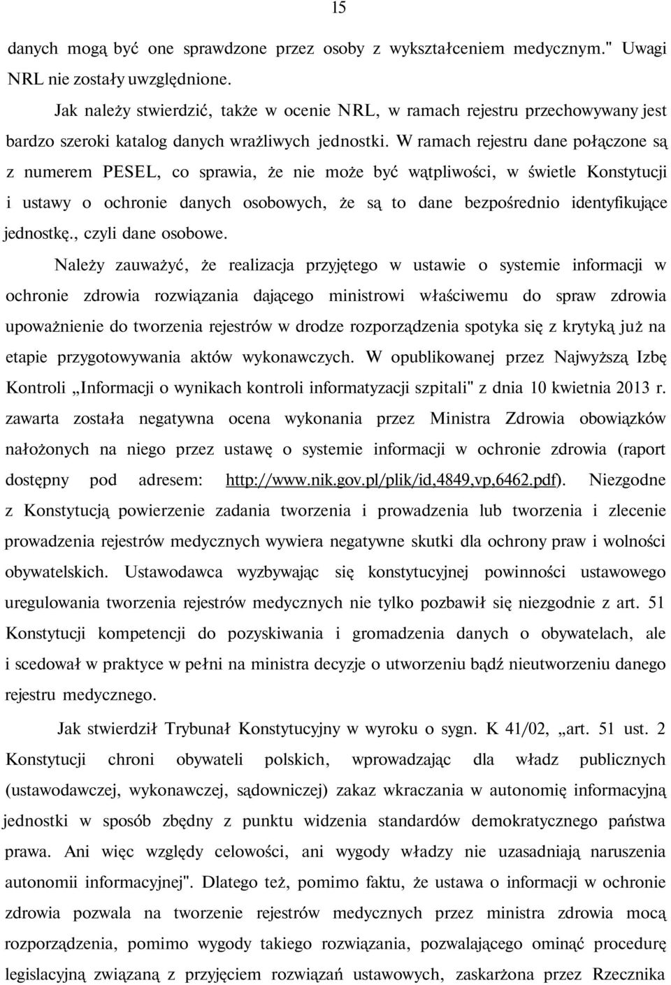 W ramach rejestru dane połączone są z numerem PESEL, co sprawia, że nie może być wątpliwości, w świetle Konstytucji i ustawy o ochronie danych osobowych, że są to dane bezpośrednio identyfikujące