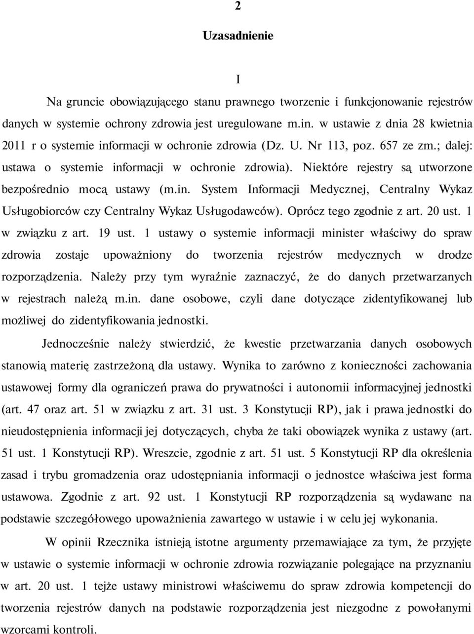 Niektóre rejestry są utworzone bezpośrednio mocą ustawy (m.in. System Informacji Medycznej, Centralny Wykaz Usługobiorców czy Centralny Wykaz Usługodawców). Oprócz tego zgodnie z art. 20 ust.