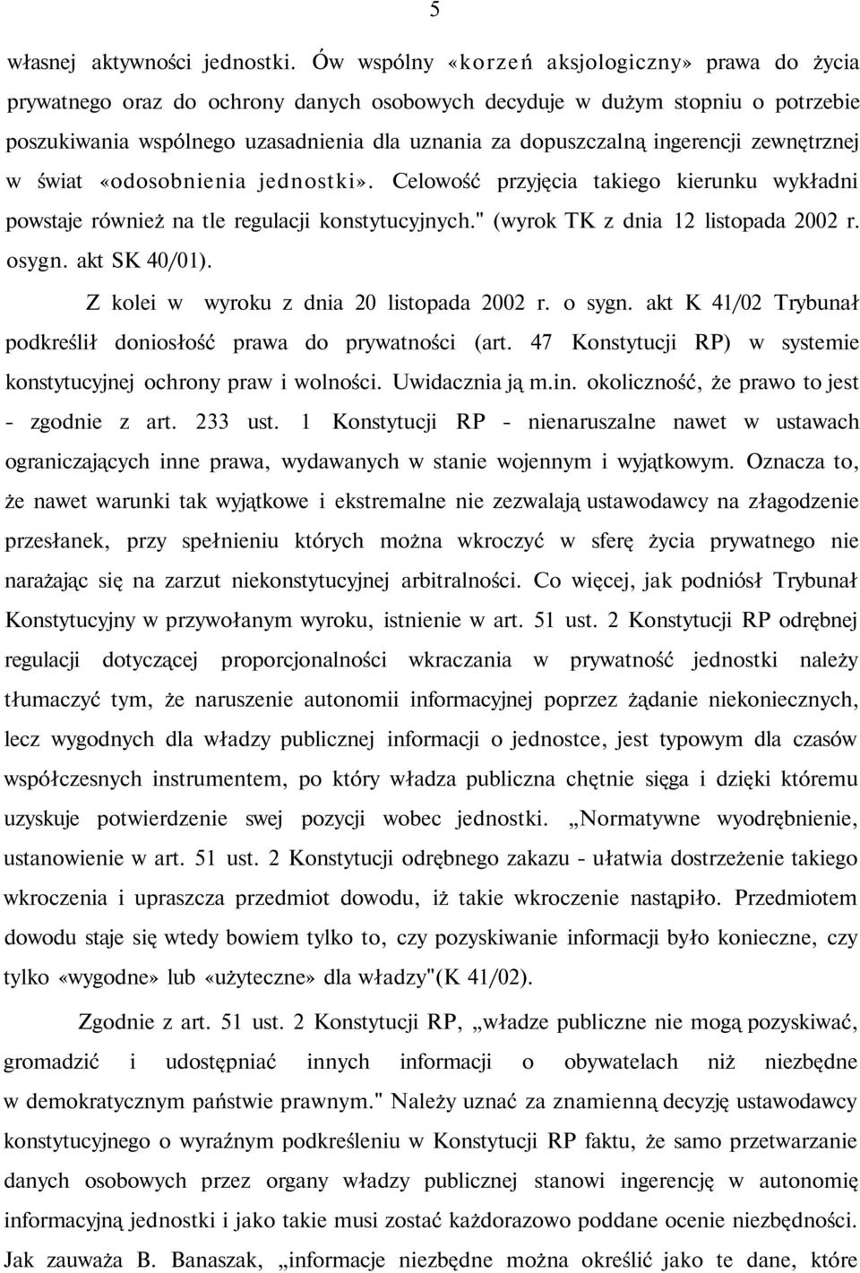 ingerencji zewnętrznej w świat «odosobnienia jednostki». Celowość przyjęcia takiego kierunku wykładni powstaje również na tle regulacji konstytucyjnych." (wyrok TK z dnia 12 listopada 2002 r. osygn.