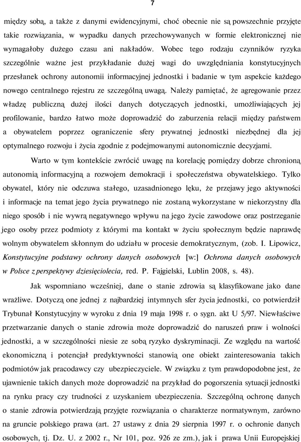 Wobec tego rodzaju czynników ryzyka szczególnie ważne jest przykładanie dużej wagi do uwzględniania konstytucyjnych przesłanek ochrony autonomii informacyjnej jednostki i badanie w tym aspekcie