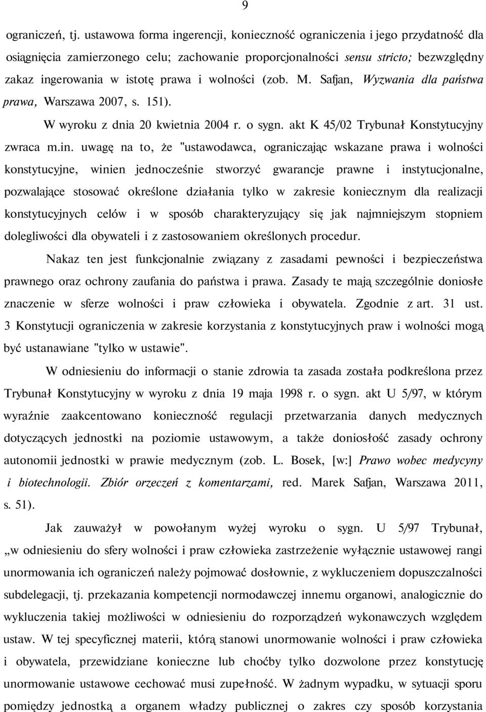 wolności (zob. M. Safjan, Wyzwania dla państwa prawa, Warszawa 2007, s. 151). W wyroku z dnia 20 kwietnia 2004 r. o sygn. akt K 45/02 Trybunał Konstytucyjny zwraca m.in.