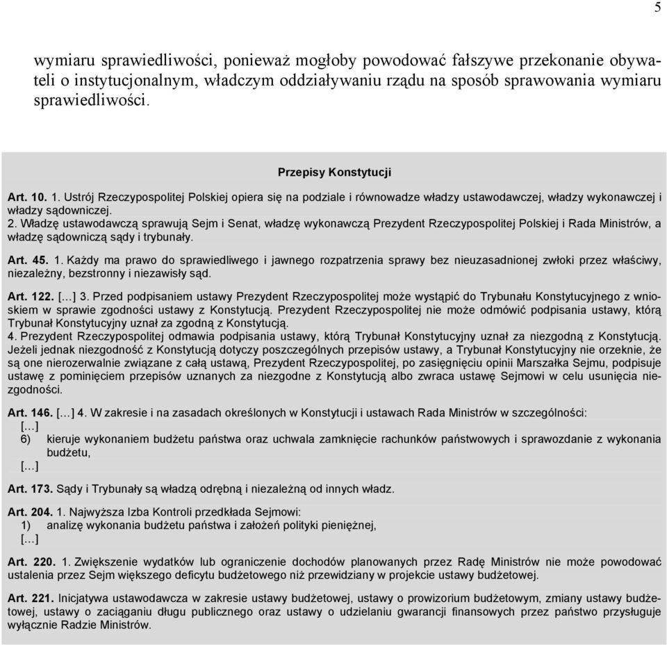 Władzę ustawodawczą sprawują Sejm i Senat, władzę wykonawczą Prezydent Rzeczypospolitej Polskiej i Rada Ministrów, a władzę sądowniczą sądy i trybunały. Art. 45. 1.