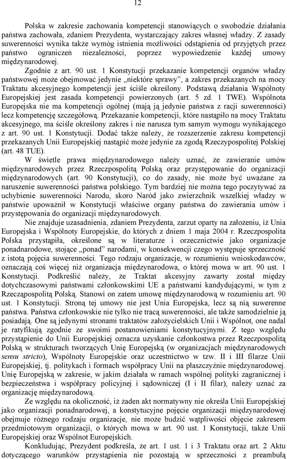 90 ust. 1 Konstytucji przekazanie kompetencji organów władzy państwowej może obejmować jedynie niektóre sprawy, a zakres przekazanych na mocy Traktatu akcesyjnego kompetencji jest ściśle określony.