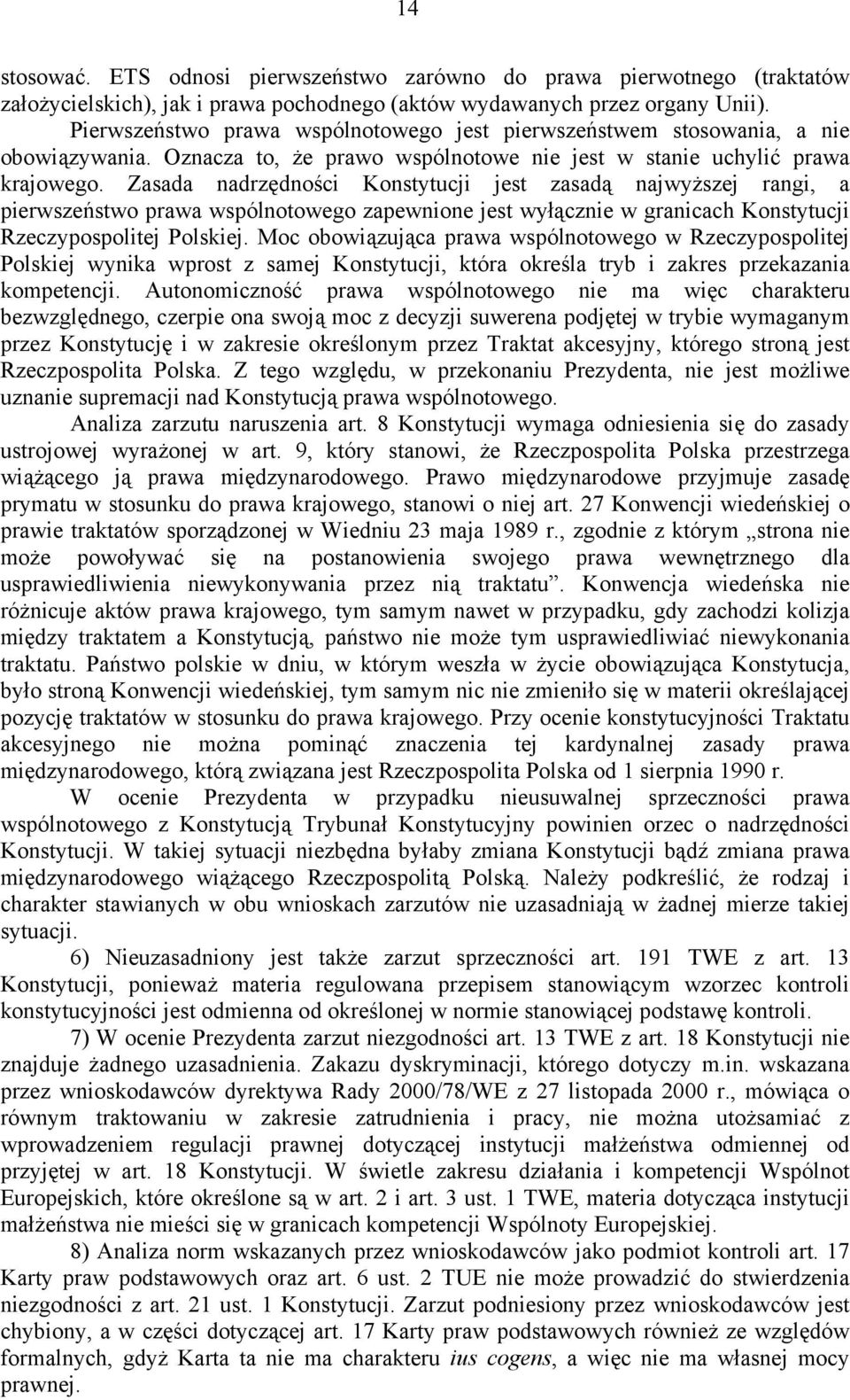 Zasada nadrzędności Konstytucji jest zasadą najwyższej rangi, a pierwszeństwo prawa wspólnotowego zapewnione jest wyłącznie w granicach Konstytucji Rzeczypospolitej Polskiej.