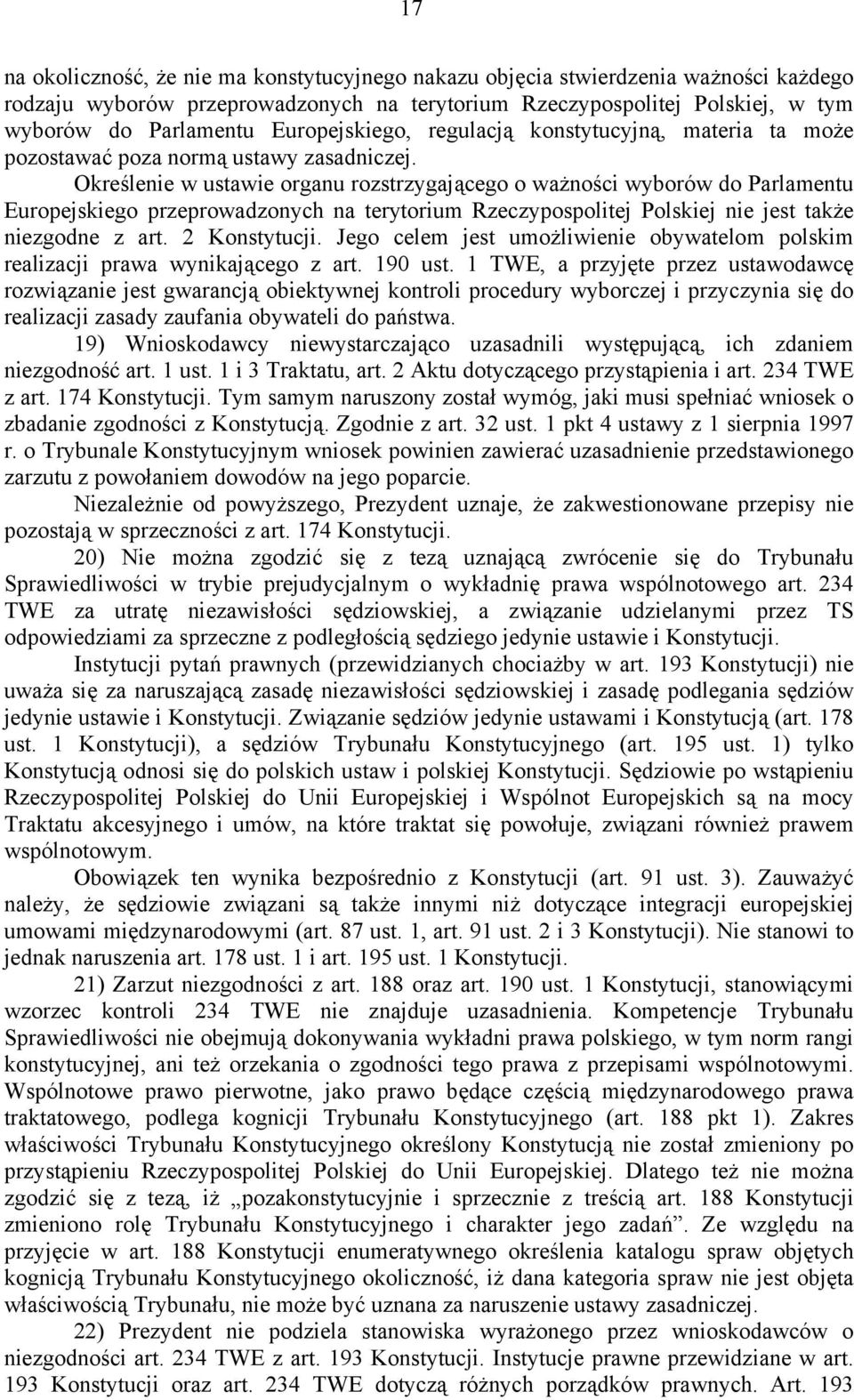 Określenie w ustawie organu rozstrzygającego o ważności wyborów do Parlamentu Europejskiego przeprowadzonych na terytorium Rzeczypospolitej Polskiej nie jest także niezgodne z art. 2 Konstytucji.